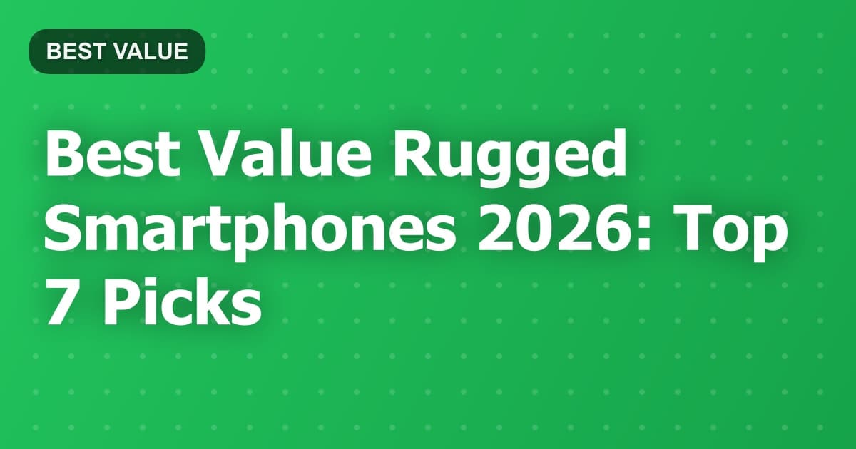 Best Value Rugged Smartphones 2026: Top 7 Picks