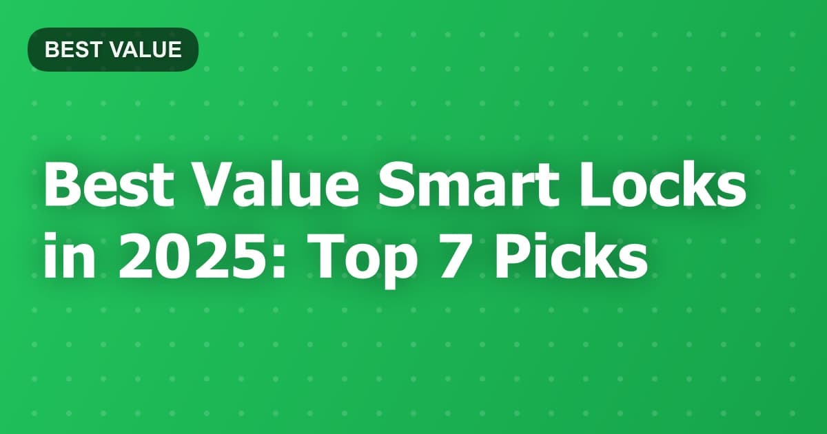 Best Value Smart Locks in 2025: Top 7 Picks