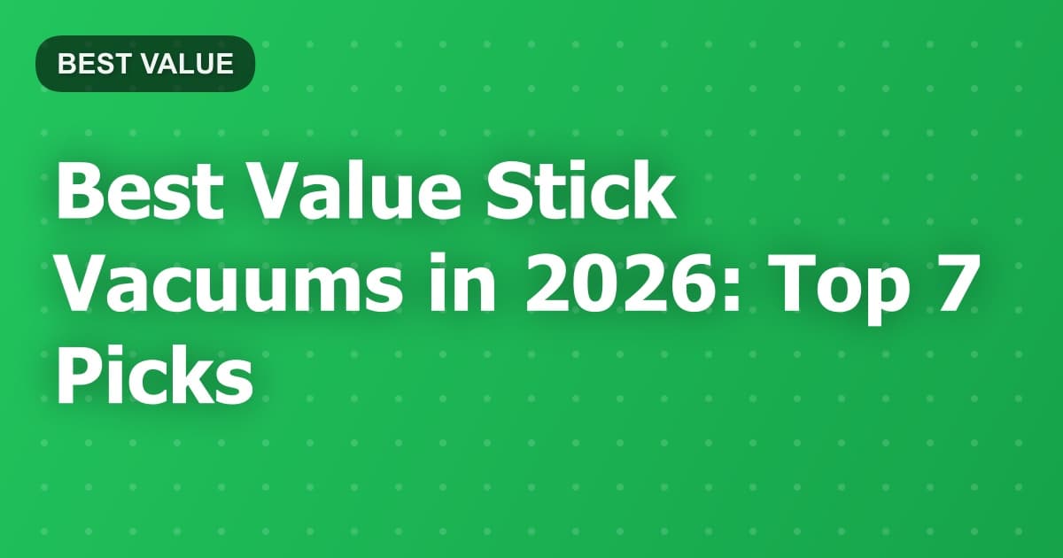 Best Value Stick Vacuums in 2026: Top 7 Picks