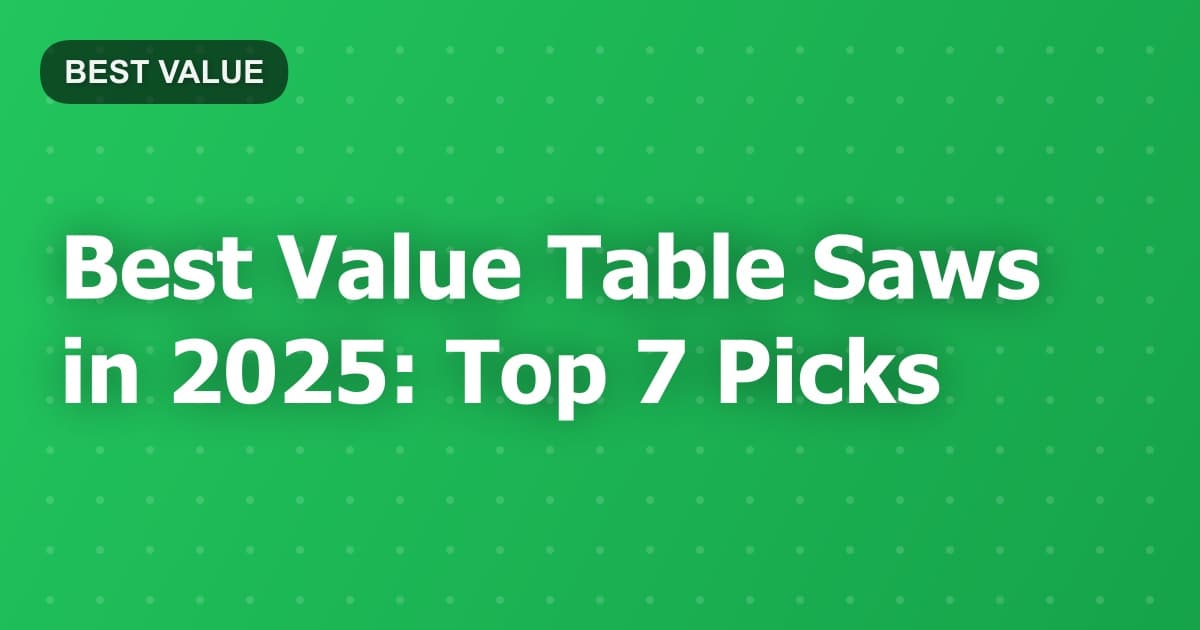Best Value Table Saws in 2025: Top 7 Picks