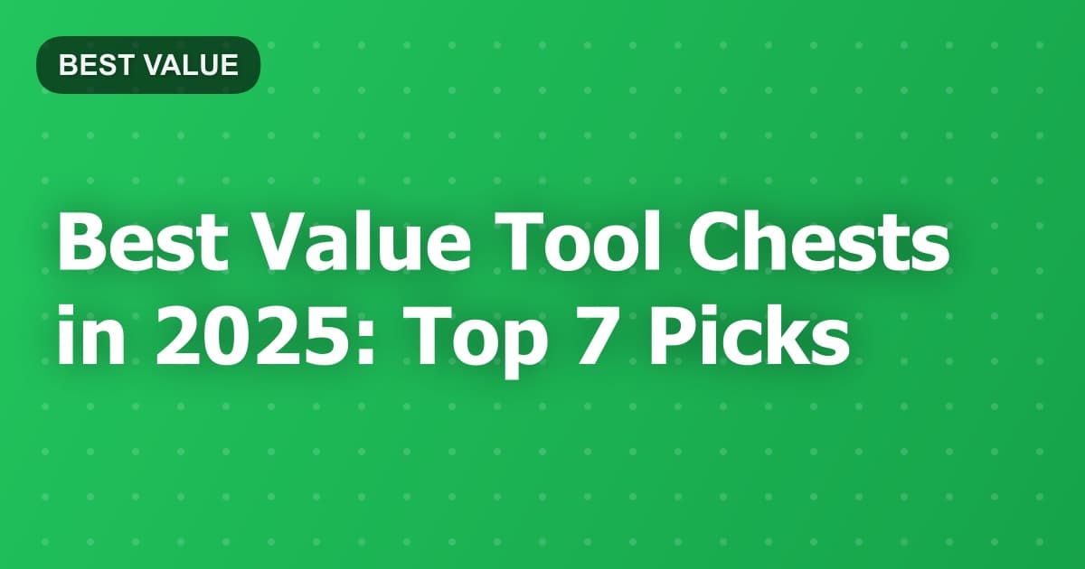 Best Value Tool Chests in 2025: Top 7 Picks
