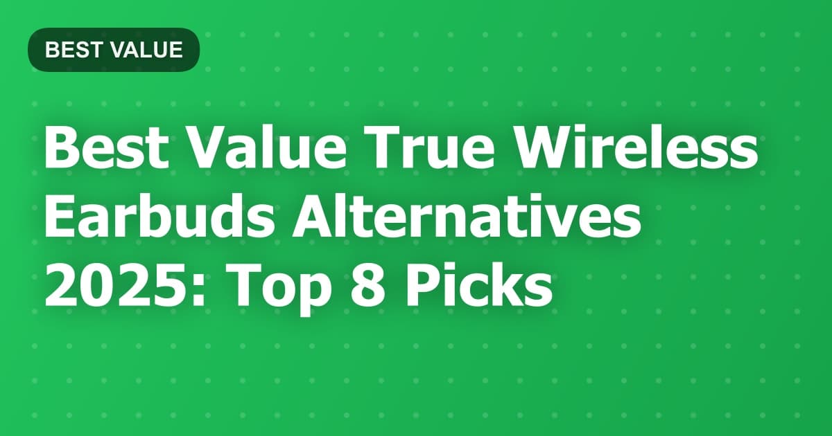 Best Value True Wireless Earbuds Alternatives 2025: Top 8 Picks