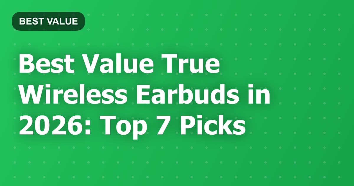 Best Value True Wireless Earbuds in 2026: Top 7 Picks
