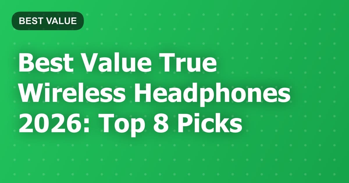 Best Value True Wireless Headphones 2026: Top 8 Picks