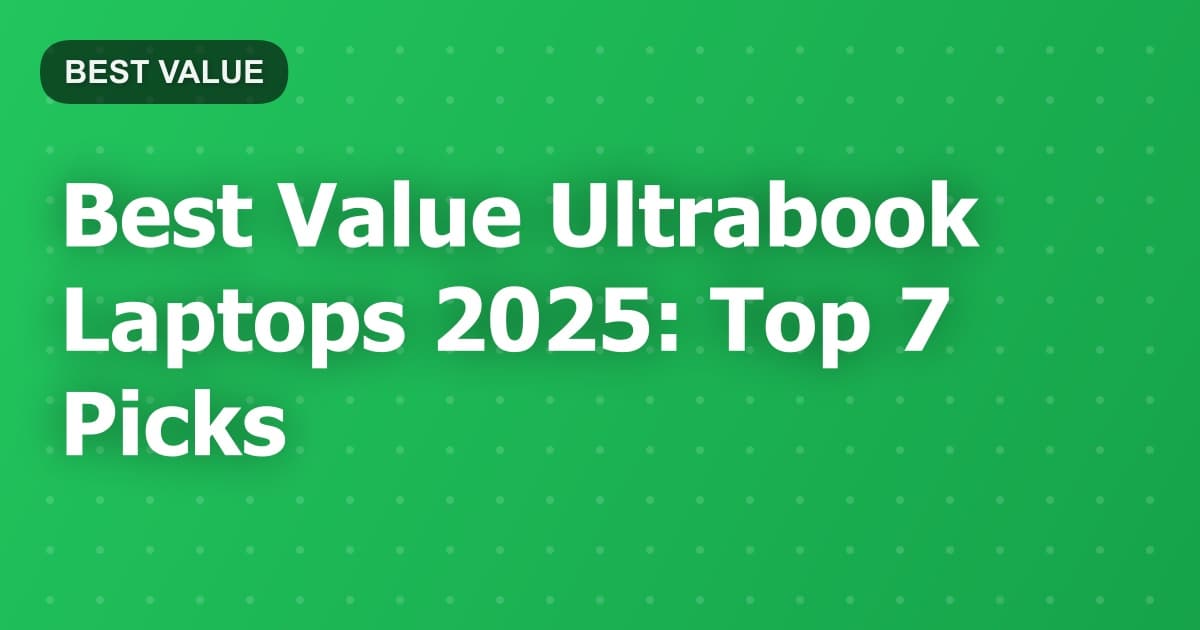 Best Value Ultrabook Laptops 2025: Top 7 Picks