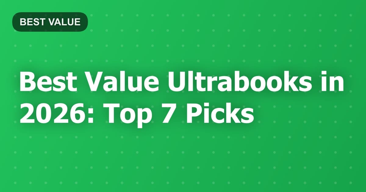 Best Value Ultrabooks in 2026: Top 7 Picks
