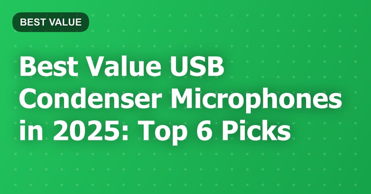 Best Value USB Condenser Microphones in 2025: Top 6 Picks