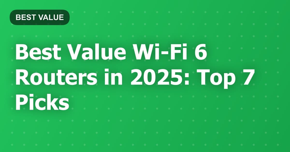 Best Value Wi-Fi 6 Routers in 2025: Top 7 Picks