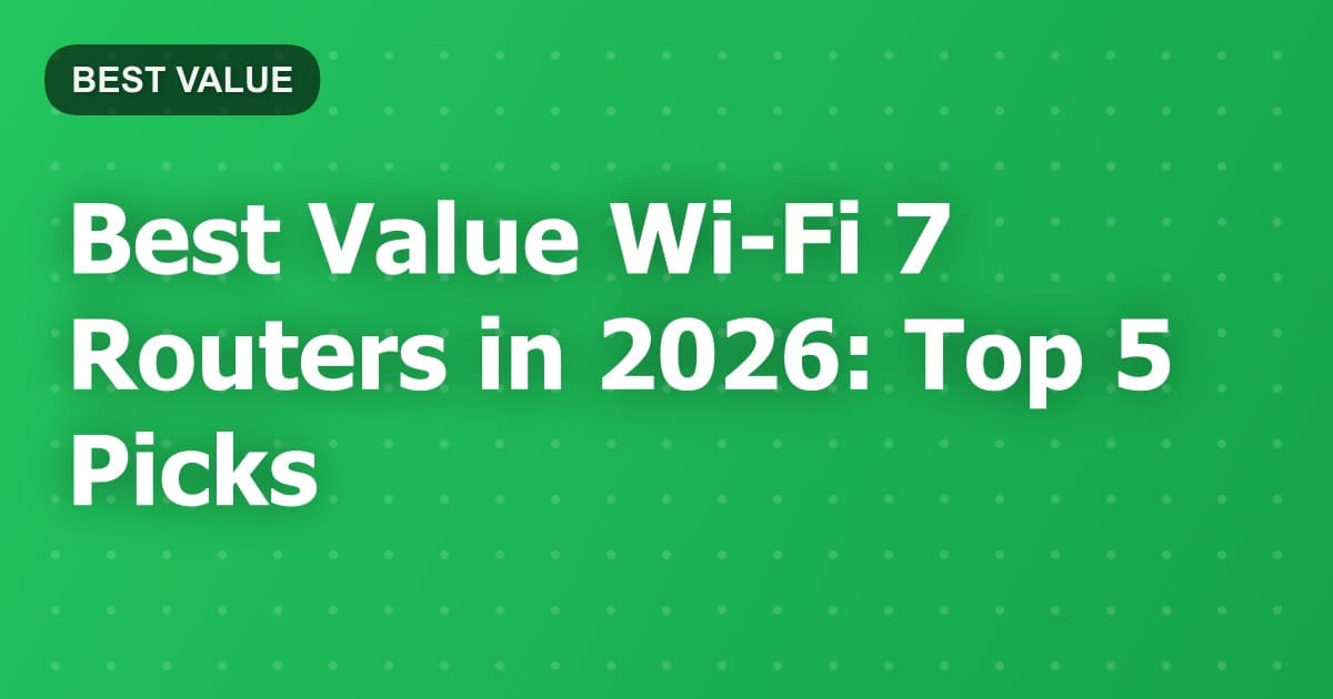 Best Value Wi-Fi 7 Routers in 2026: Top 5 Picks