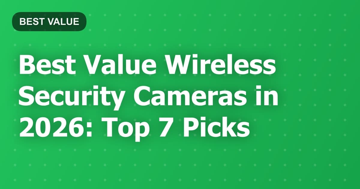 Best Value Wireless Security Cameras in 2026: Top 7 Picks