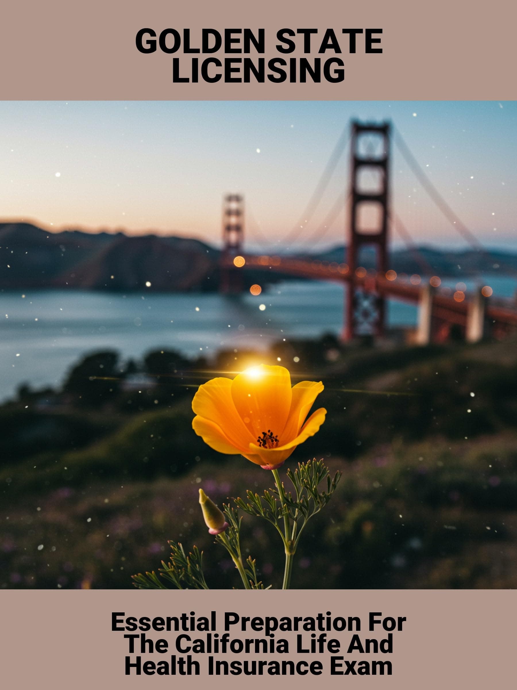 Golden State Licensing: Essential Preparation For The California Life And Health Insurance Exam