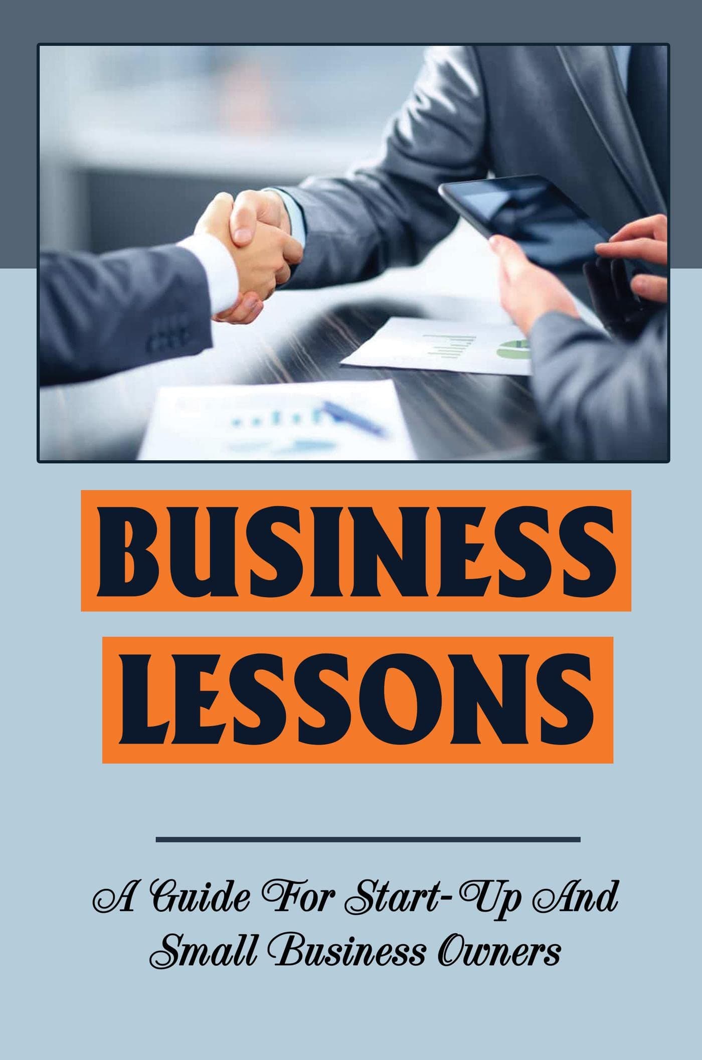 Business Lessons: A Guide For Start-Up And Small Business Owners