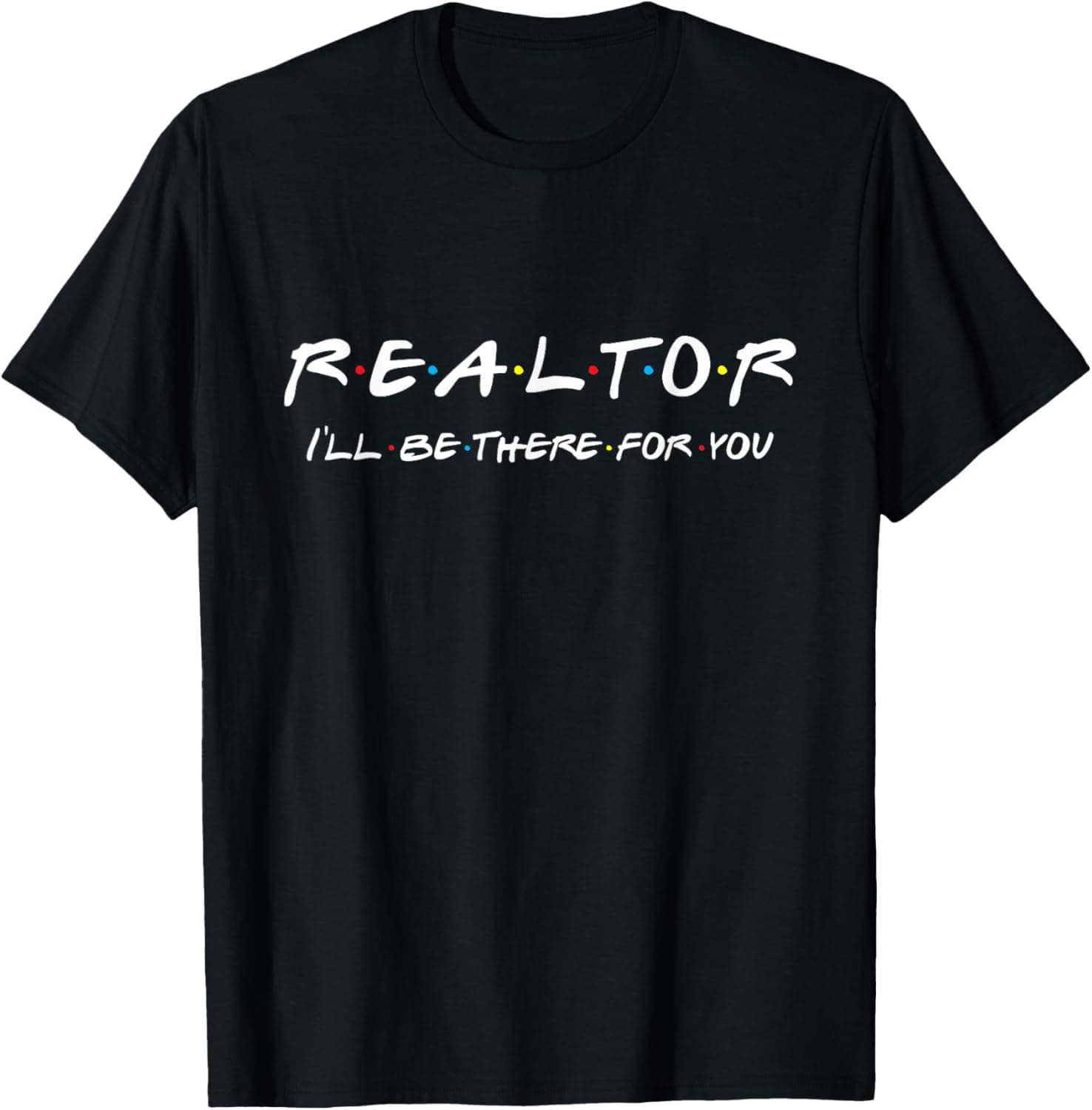Realtor - I'll be there for you - Real Estate Agent Gift T-Shirt